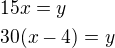 $15x=y\nl30(x-4)=y$