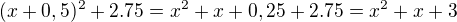 $(x+0,5)^2+2.75=x^2+x+0,25+2.75=x^2+x+3$