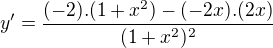 $y' = \frac{(-2) .(1+x^{2}) - (-2x). (2x) }{(1 + x^{2})^{2}}$