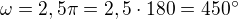 $\omega=2,5\pi=2,5\cdot 180=450^\circ$
