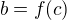 $b=f(c)$