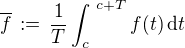 $\overline f \,:=\, \frac{1}{T}\int_{c}^{\,\,c + T} f(t)\,\text{d}t$
