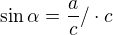 $\sin \alpha =\frac{a}{c}/\cdot c$