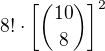 $8!\cdot\left[{10\choose8}\right]^2$