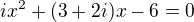 $ix^{2}+(3+2i)x-6 = 0$