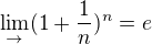 $\lim_{\to }(1+\frac{1}{n})^n = e$