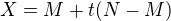 $X = M + t(N-M)$