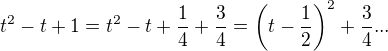 $t^2-t+1=t^2-t+\frac 1 4 +\frac 3 4 =\(t-\frac 1 2\)^2 + \frac 3 4...$