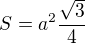 $S = a^2\frac{\sqrt{3}}{4}$