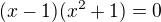 $(x-1)(x^{2}+1)=0$