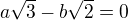 $a\sqrt{3}-b\sqrt{2}=0$