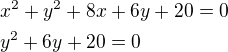 $x^2+y^2+8x+6y+20=0\nly^2+6y+20=0$
