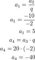$a_1=\frac{a_2}{q}\\a_1=\frac{-10}{-2}\\a_1=5\\a_4=a_3\cdot q\\a_4=20\cdot(-2)\\a_4=-40$