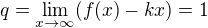 $q=\lim_{x\rightarrow\infty}(f(x)-kx)=1$