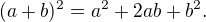 $(a+b)^2 = a^2 + 2ab + b^2.$