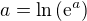 $a=\ln{\(\mathrm{e}^a\)}$
