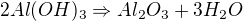 $2Al(OH)_{3}\Rightarrow Al_{2}O_{3}+3H_{2}O$