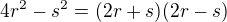 $4r^{2}-s^{2}=(2r+s)(2r-s)$