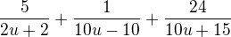 kopírovat do textarea $\frac5{2u+2}+\frac1{10u-10}+\frac{24}{10u+15}$