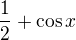 $\frac{1}{2}+\cos x$