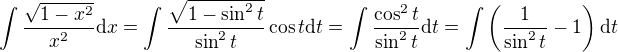 $\int \frac{\sqrt{1 - x^2}}{x^2} \mathrm{d}x = \int \frac{\sqrt{1 - \sin^2t}}{\sin^2t} \cos t \mathrm{d}t = \int \frac{\cos^2t}{\sin^2t} \mathrm{d}t = \int \left(\frac{1}{\sin^2t} - 1\right) \mathrm{d}t$