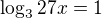 $\log_{3}27x=1$