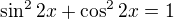 $\sin^22x+\cos^22x=1$