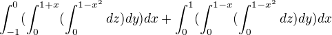 $\int_{-1}^{0}(\int_{0}^{1+x}(\int_{0}^{1-x^{2}}dz) dy) dx+\int_{0}^{1}(\int_{0}^{1-x}(\int_{0}^{1-x^{2}}dz) dy) dx$