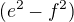 $(e^{2}-f^{2})$