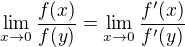 $\lim _{x\rightarrow 0} \frac{f(x)}{f(y)} = \lim _{x\rightarrow 0} \frac{f'(x)}{f'(y)}$