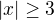 $\left|x\right|\geq 3$