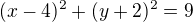 $(x-4)^{2}+(y+2)^{2}=9$