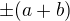 $\pm (a+b)$