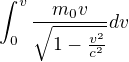 $\int_{0}^{v}\frac{m_{0}v}{\sqrt{1-\frac{v^{2}}{c^{2}}}}dv$