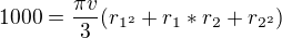 $1000= \frac{\pi v}{3}(r_{1^{2}}+r_{1}*r_{2}+r_{2^{2}})$
