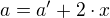 $a=a'+2\cdot x$