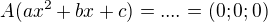 $A(ax^2+bx +c) = .... = (0; 0 ; 0)$