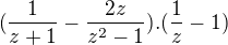 $(\frac{1}{z+1} - \frac{2z}{z^2-1}).(\frac{1}{z}-1)$