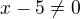 $x-5\neq 0$