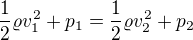 $\frac12\varrho v_1^2+p_1=\frac12\varrho v_2^2+p_2$