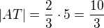 $|AT|=\frac 23 \cdot 5 = \frac {10}{3}$