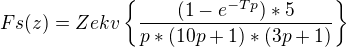 $Fs(z) = Z ekv \{\frac{(1-e^{-Tp})*5}{p*(10p+1)*(3p+1)}\}$