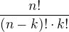 $\frac{n!}{(n-k)!\cdot k!}$