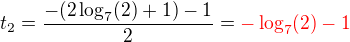 $t_2=\frac {-(2\log_{7}(2)+1)-1}{2}=\color{red}-\log_{7}(2)-1$