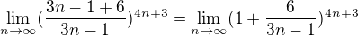 $\lim_{n\to\infty }(\frac{3n-1+6}{3n-1})^{4n+3}=\lim_{n\to\infty }(1+\frac{6}{3n-1})^{4n+3}$