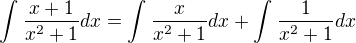 $\int_{}^{}\frac{x+1}{x^{2}+1}dx=\int_{}^{}\frac{x}{x^{2}+1}dx+\int_{}^{}\frac{1}{x^{2}+1}dx$