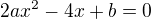 $2ax^2-4x+b=0$