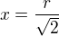 $x=\frac r{\sqrt2}$