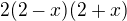 $2(2-x)(2+x)$