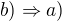 $b)\Rightarrow a)$